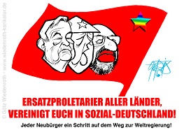 Ersatz-Proletarier aller Länder, vereinigt euch in Sozial-Deutschland